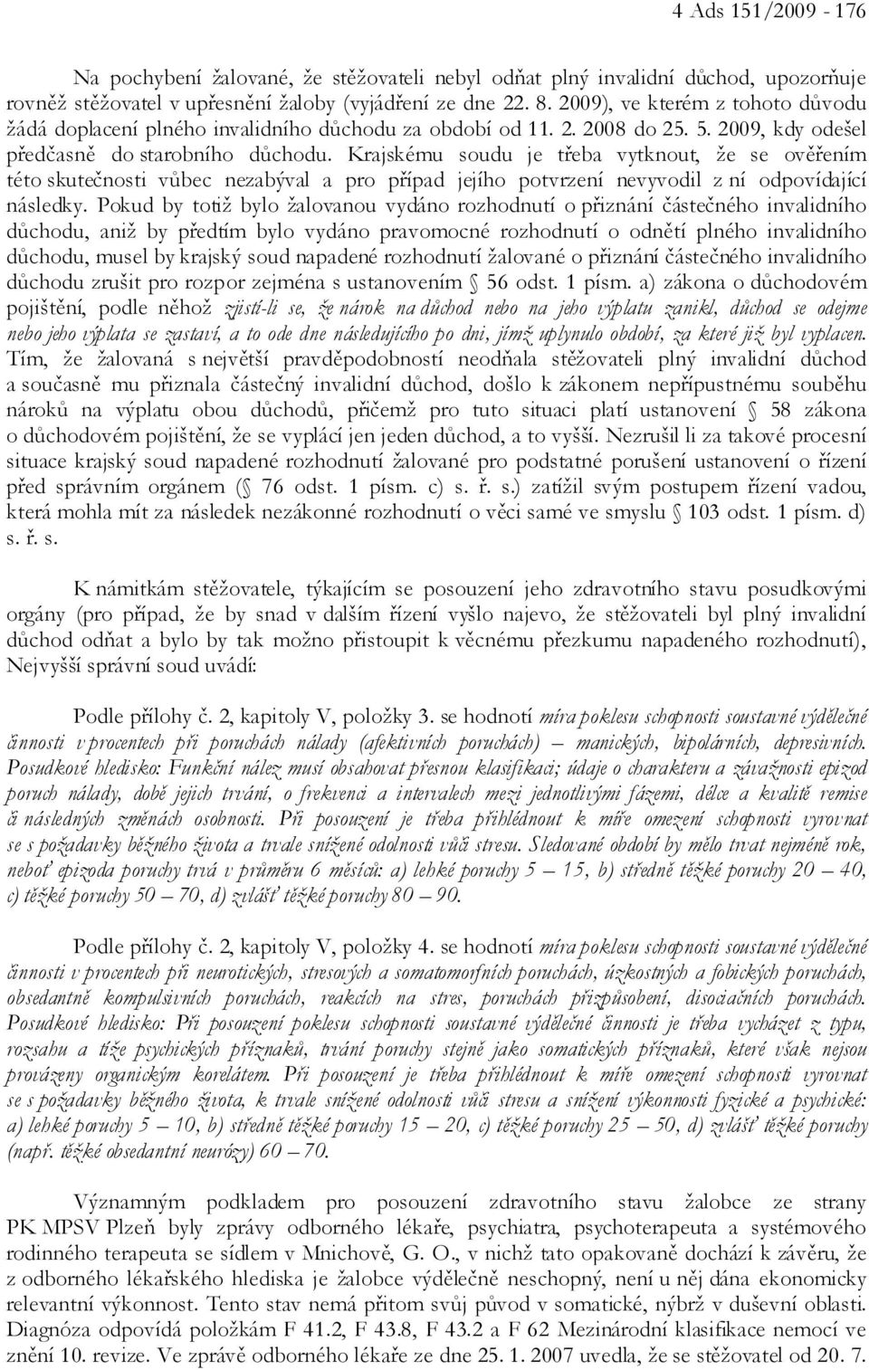 Krajskému soudu je třeba vytknout, že se ověřením této skutečnosti vůbec nezabýval a pro případ jejího potvrzení nevyvodil z ní odpovídající následky.