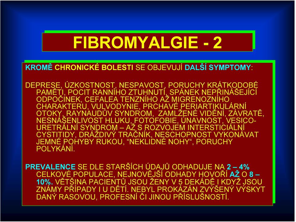 ÚNAVNOST, VESICO- URETRÁLNÍ SYNDROM AŽ AŽ S ROZVOJEM INTERSTICIÁLNÍ CYSTITIDY, DRÁŽDIVÝ TRAČNÍK, NESCHOPNOST VYKONÁVAT JEMNÉ POHYBY RUKOU, NEKLIDNÉ NOHY, PORUCHY POLYKÁNÍ.