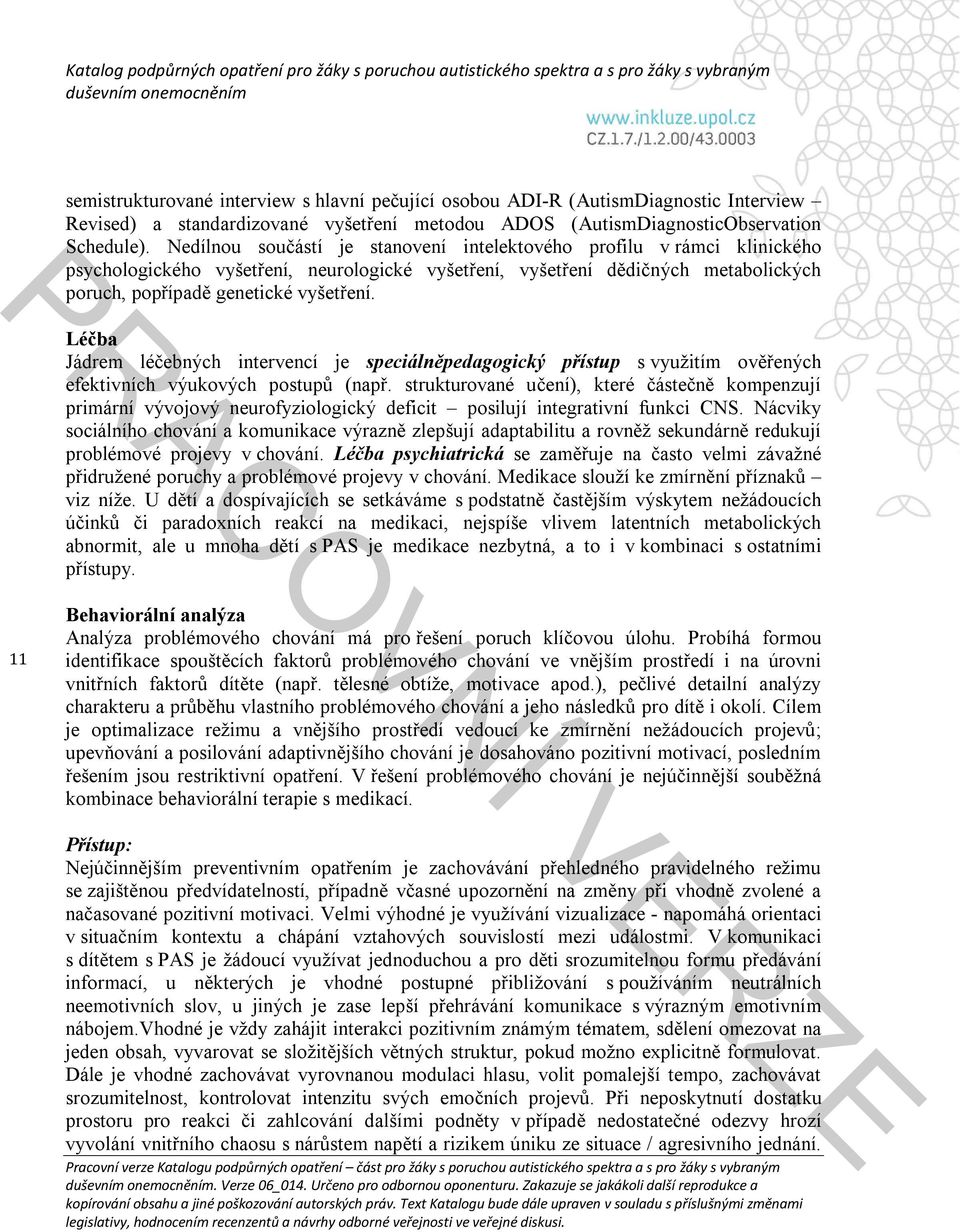 Léčba Jádrem léčebných intervencí je speciálněpedagogický přístup s využitím ověřených efektivních výukových postupů (např.