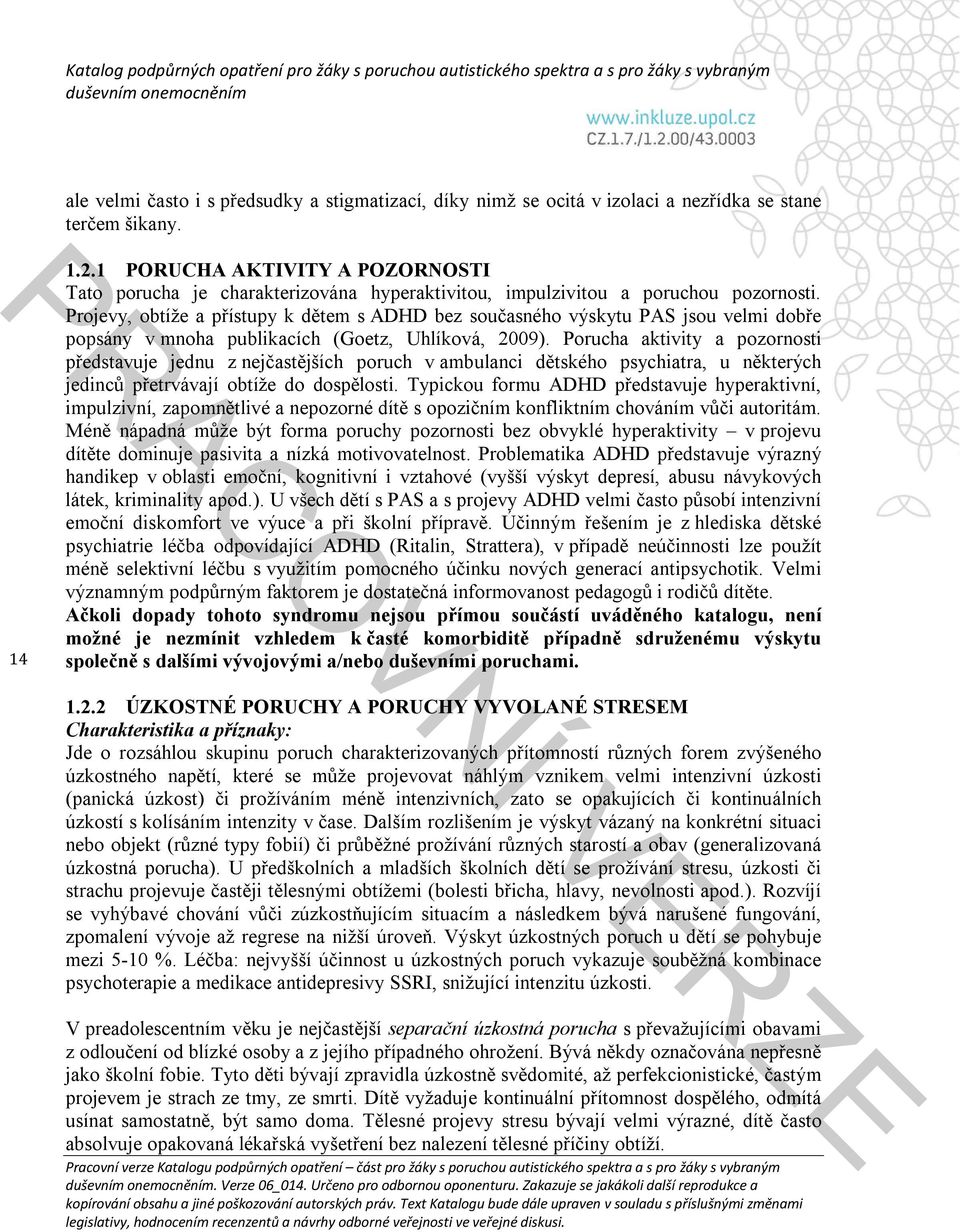 Projevy, obtíže a přístupy k dětem s ADHD bez současného výskytu PAS jsou velmi dobře popsány v mnoha publikacích (Goetz, Uhlíková, 2009).