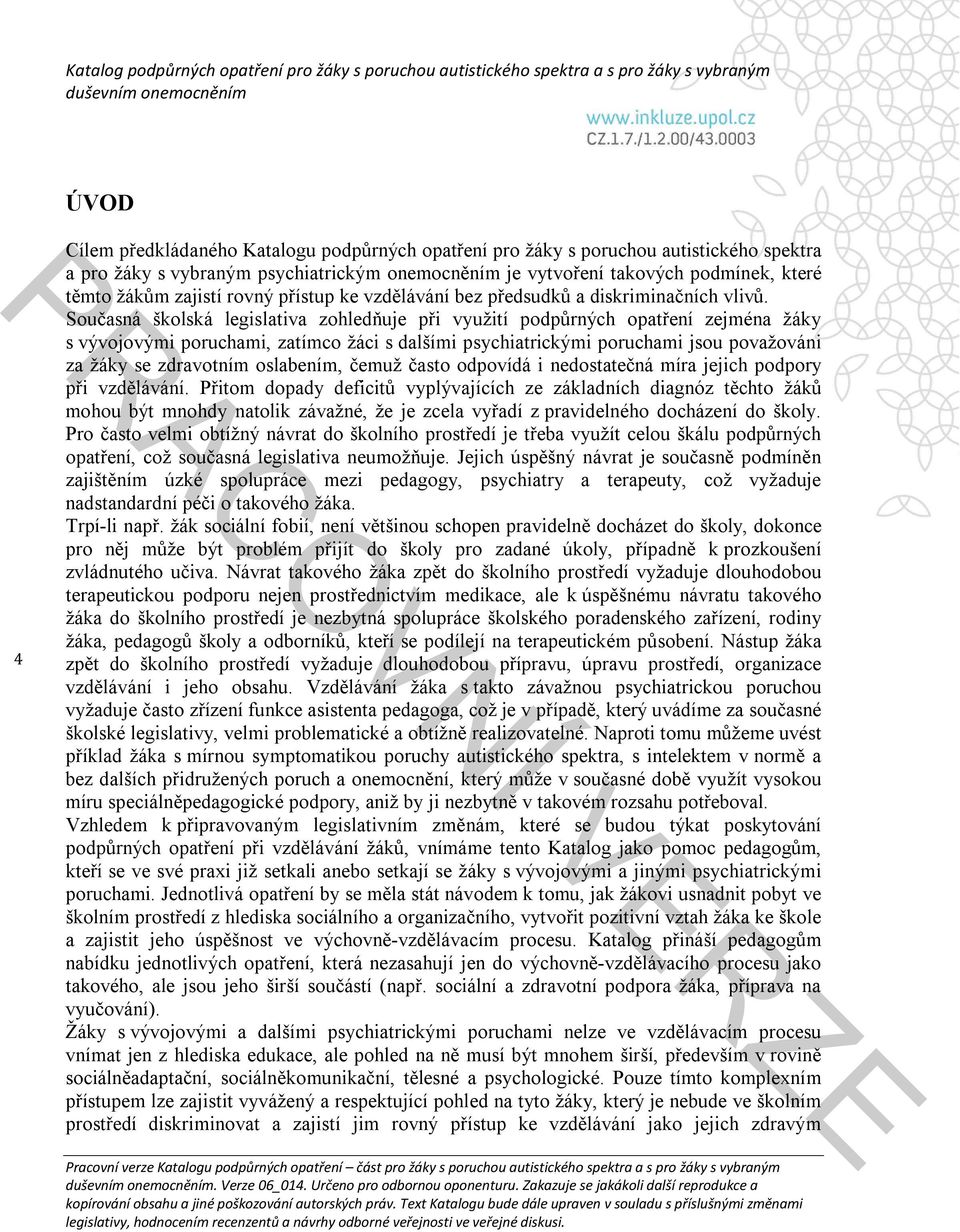 Současná školská legislativa zohledňuje při využití podpůrných opatření zejména žáky s vývojovými poruchami, zatímco žáci s dalšími psychiatrickými poruchami jsou považováni za žáky se zdravotním