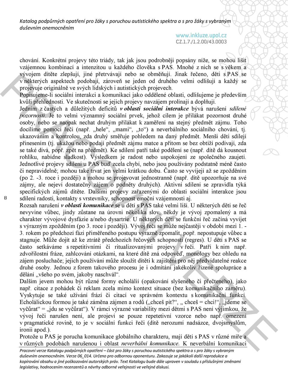 Jinak řečeno, děti s PAS se v některých aspektech podobají, zároveň se jeden od druhého velmi odlišují a každý se projevuje originálně ve svých lidských i autistických projevech.