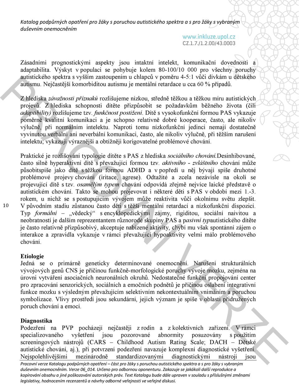 Nejčastější komorbiditou autismu je mentální retardace u cca 60 % případů. Z hlediska závažnosti příznaků rozlišujeme nízkou, středně těžkou a těžkou míru autistických projevů.