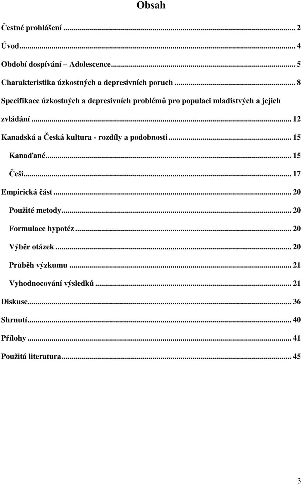 .. 12 Kanadská a Česká kultura - rozdíly a podobnosti... 15 Kanaďané... 15 Češi... 17 Empirická část... 20 Použité metody.