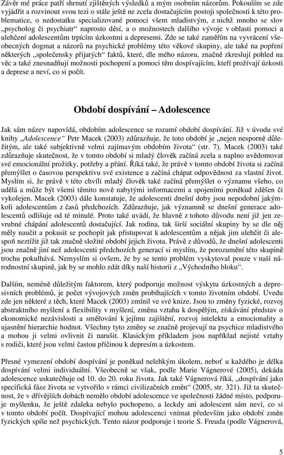 psycholog či psychiatr naprosto děsí, a o možnostech dalšího vývoje v oblasti pomoci a ulehčení adolescentům trpícím úzkostmi a depresemi.