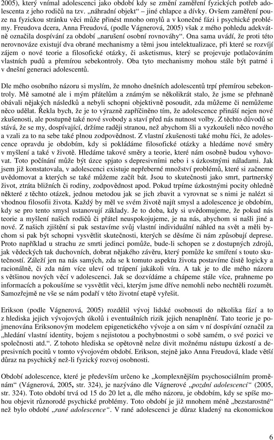 Freudova dcera, Anna Freudová, (podle Vágnerová, 2005) však z mého pohledu adekvátně označila dospívání za období narušení osobní rovnováhy.