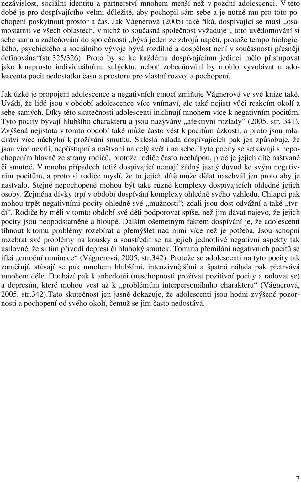 Jak Vágnerová (2005) také říká, dospívající se musí osamostatnit ve všech oblastech, v nichž to současná společnost vyžaduje, toto uvědomování si sebe sama a začleňování do společnosti bývá jeden ze