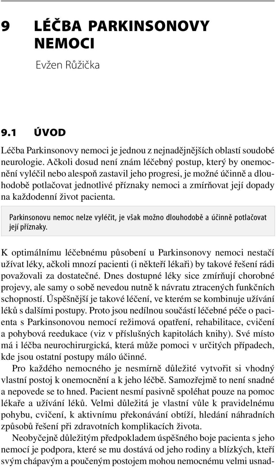 každodenní život pacienta. Parkinsonovu nemoc nelze vyléčit, je však možno dlouhodobě a účinně potlačovat její příznaky.