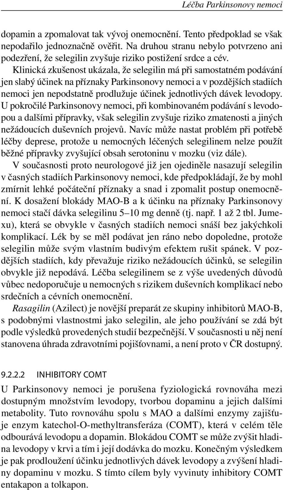 Klinická zkušenost ukázala, že selegilin má při samostatném podávání jen slabý účinek na příznaky Parkinsonovy nemoci a v pozdějších stadiích nemoci jen nepodstatně prodlužuje účinek jednotlivých