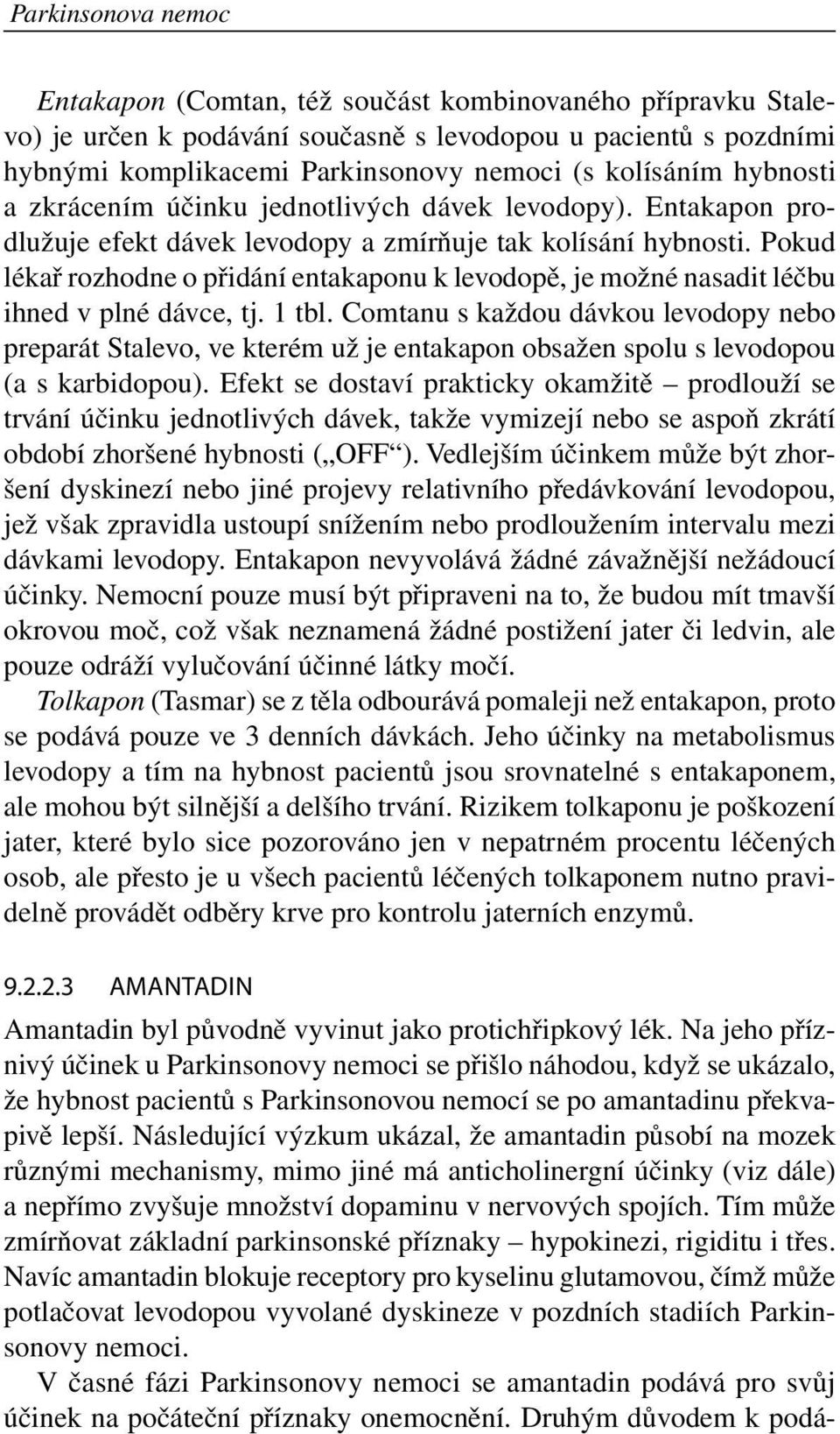 Pokud lékař rozhodne o přidání entakaponu k levodopě, je možné nasadit léčbu ihned v plné dávce, tj. 1 tbl.