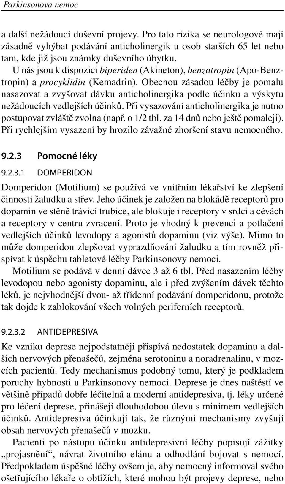 U nás jsou k dispozici biperiden (Akineton), benzatropin (Apo Benztropin) a procyklidin (Kemadrin).