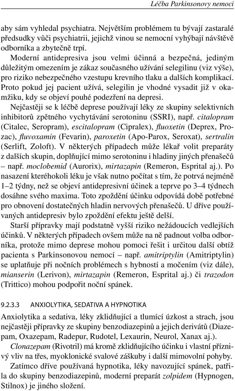 Proto pokud jej pacient užívá, selegilin je vhodné vysadit již v okamžiku, kdy se objeví pouhé podezření na depresi.