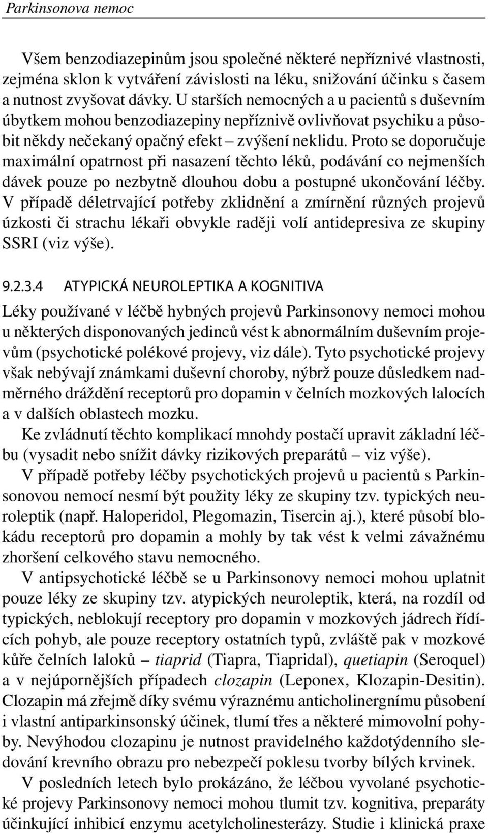 Proto se doporučuje maximální opatrnost při nasazení těchto léků, podávání co nejmenších dávek pouze po nezbytně dlouhou dobu a postupné ukončování léčby.