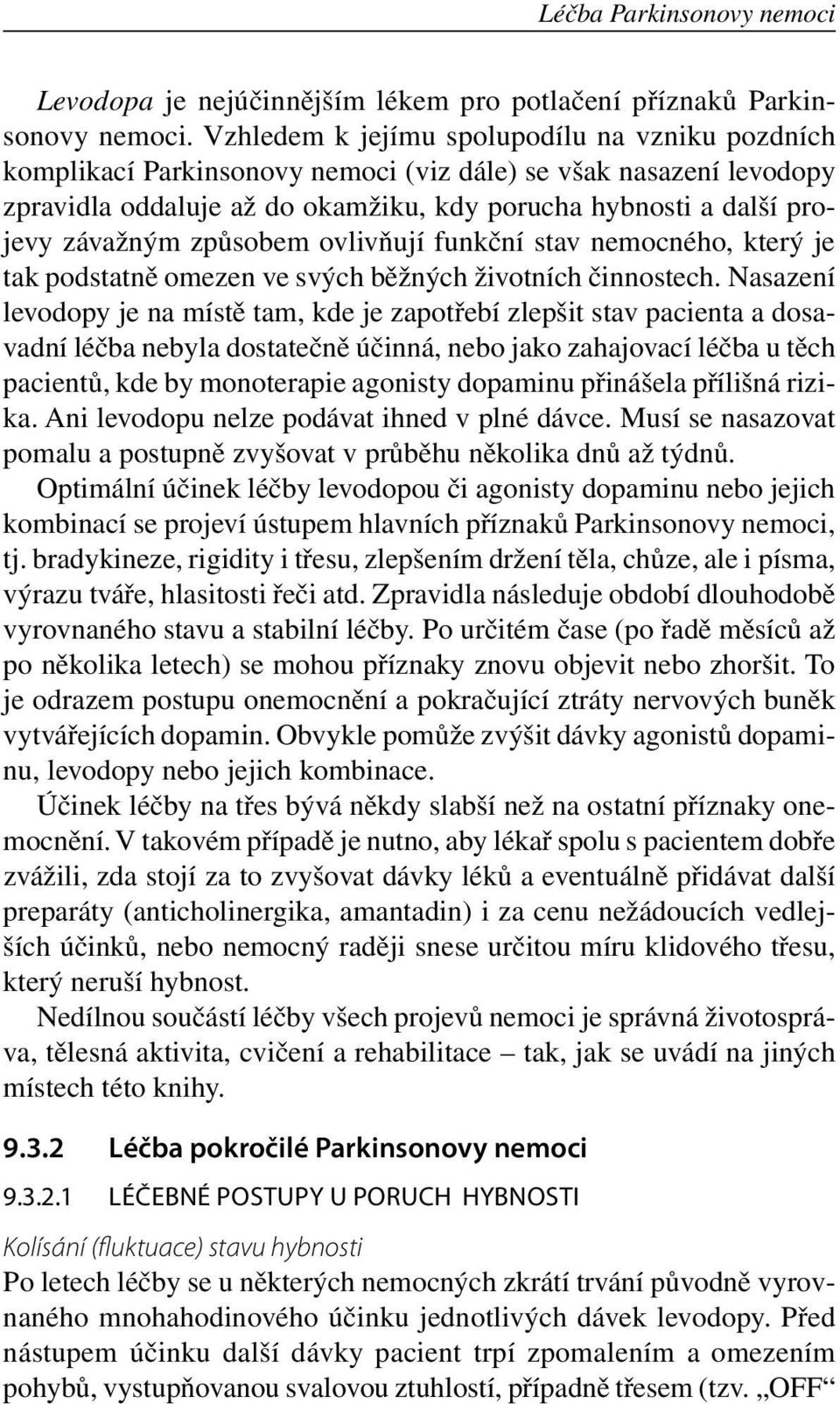 způsobem ovlivňují funkční stav nemocného, který je tak podstatně omezen ve svých běžných životních činnostech.