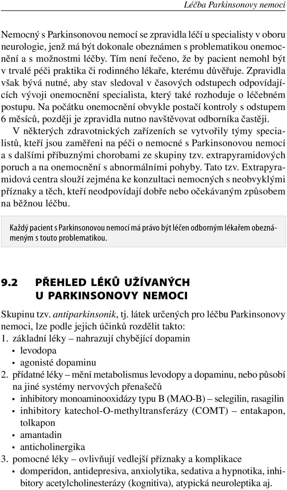 Zpravidla však bývá nutné, aby stav sledoval v časových odstupech odpovídajících vývoji onemocnění specialista, který také rozhoduje o léčebném postupu.