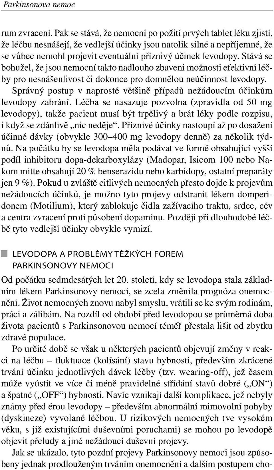 Stává se bohužel, že jsou nemocní takto nadlouho zbaveni možnosti efektivní léčby pro nesnášenlivost či dokonce pro domnělou neúčinnost levodopy.