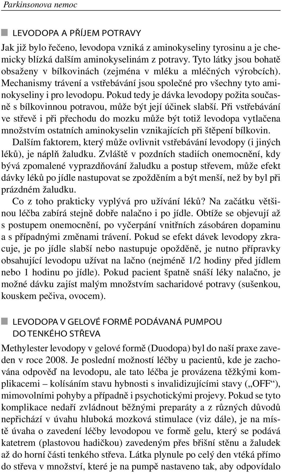 Pokud tedy je dávka levodopy požita současně s bílkovinnou potravou, může být její účinek slabší.