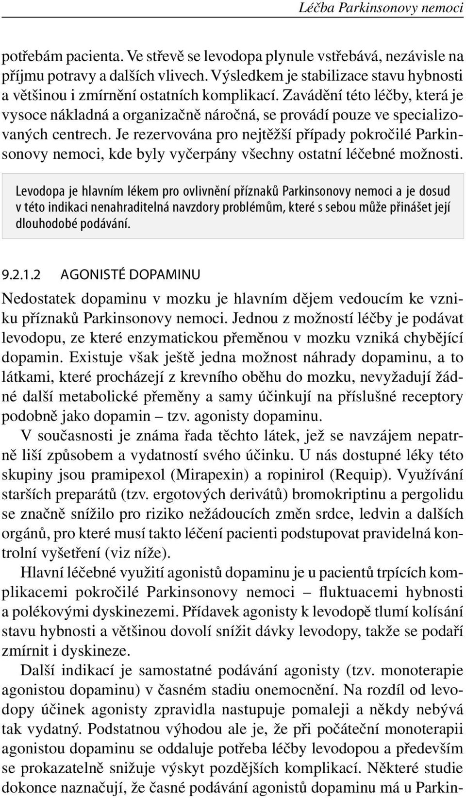 Je rezervována pro nejtěžší případy pokročilé Parkinsonovy nemoci, kde byly vyčerpány všechny ostatní léčebné možnosti.