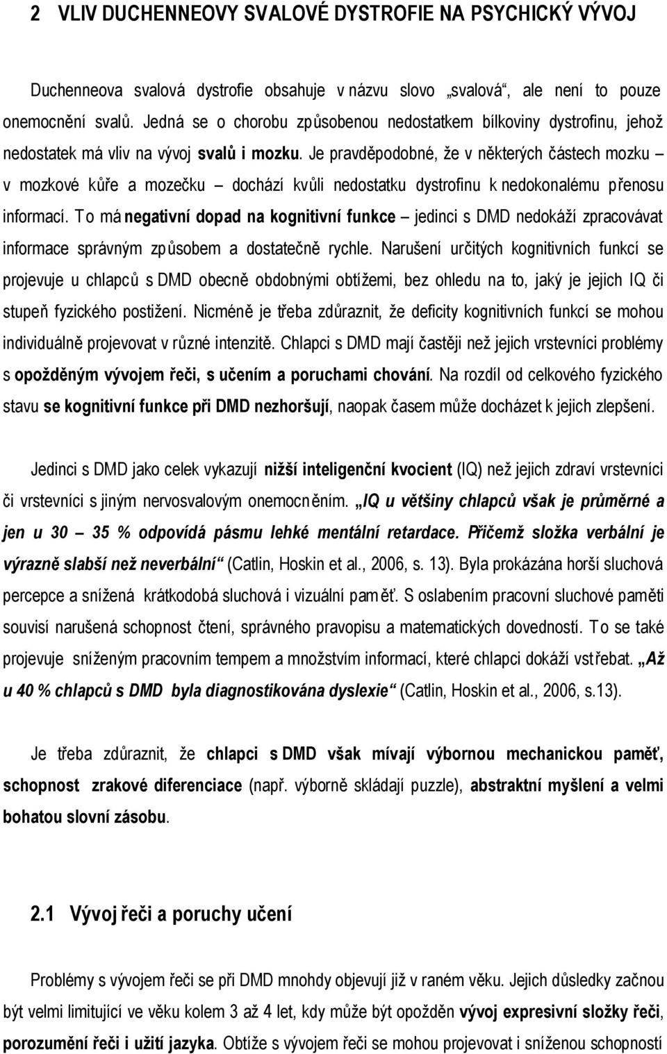 Je pravděpodobné, že v některých částech mozku v mozkové kůře a mozečku dochází kvůli nedostatku dystrofinu k nedokonalému přenosu informací.