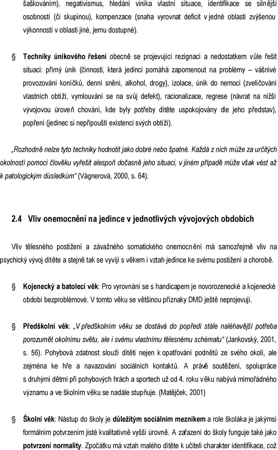 Techniky únikového řešení obecně se projevující rezignací a nedostatkem vůle řešit situaci: přímý únik (činnosti, která jedinci pomáhá zapomenout na problémy vášnivé provozování koníčků, denní snění,