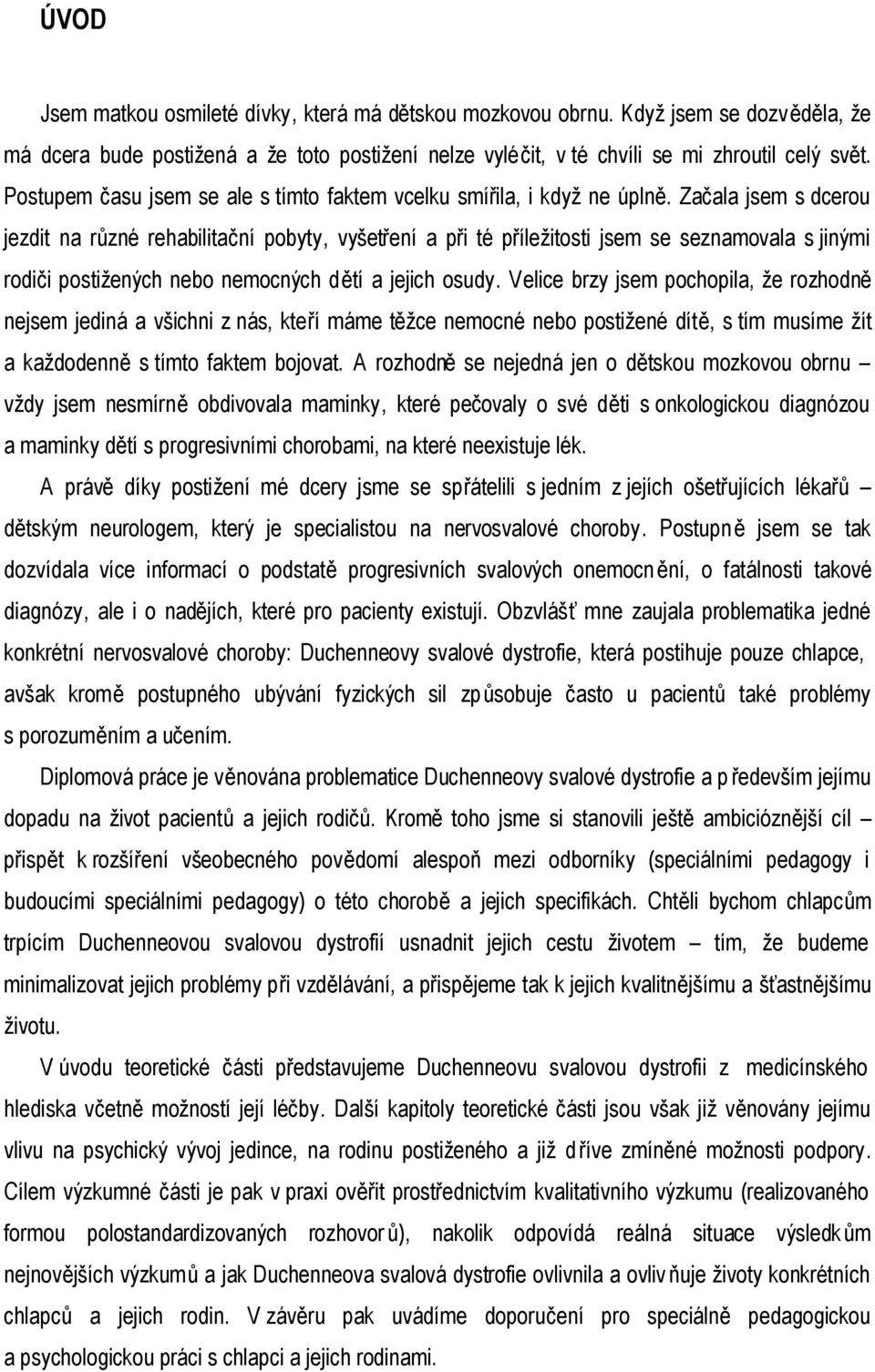 Začala jsem s dcerou jezdit na různé rehabilitační pobyty, vyšetření a při té příležitosti jsem se seznamovala s jinými rodiči postižených nebo nemocných dětí a jejich osudy.