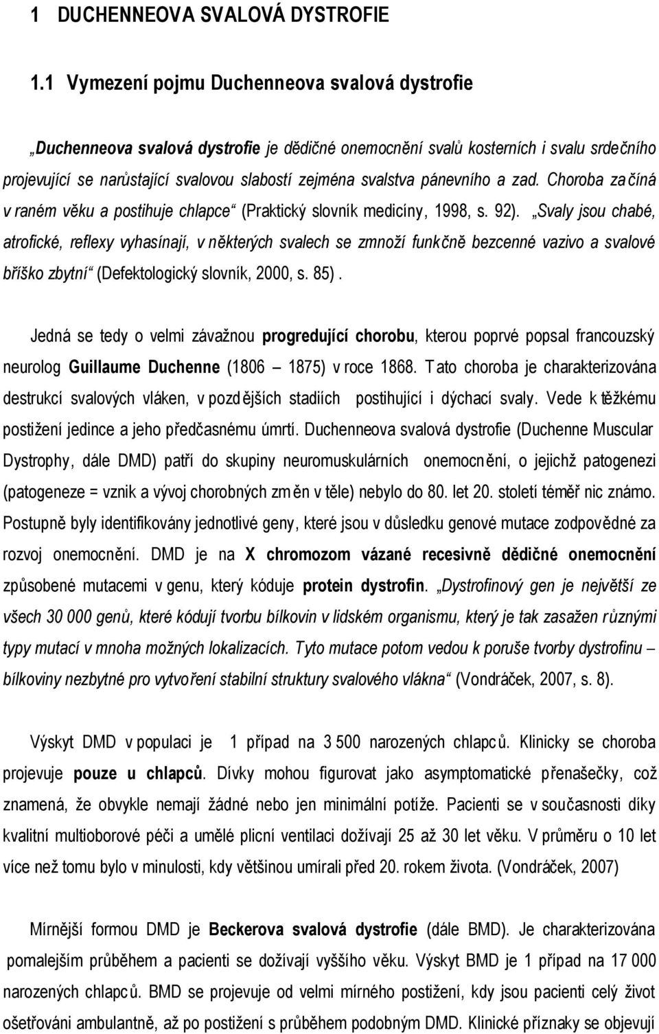 pánevního a zad. Choroba začíná v raném věku a postihuje chlapce (Praktický slovník medicíny, 1998, s. 92).