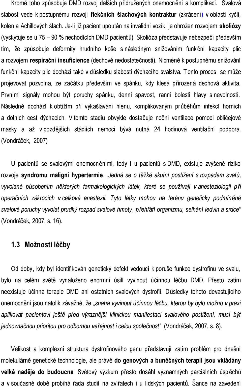 Je-li již pacient upoután na invalidní vozík, je ohrožen rozvojem skoliózy (vyskytuje se u 75 90 % nechodících DMD pacient ů).