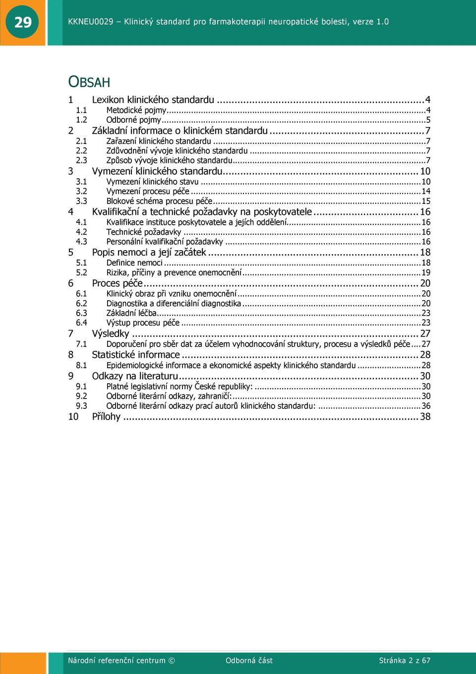 ..15 4 Kvalifikační a technické požadavky na poskytovatele... 16 4.1 Kvalifikace instituce poskytovatele a jejích oddělení...16 4.2 Technické požadavky...16 4.3 Personální kvalifikační požadavky.