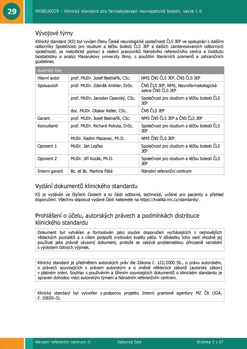 pramenů a zahraničních guidelines. Autorský tým Hlavní autor prof. MUDr. Josef Bednařík, CSc. NMS ČNS ČLS JEP, ČNS ČLS JEP Spoluautoři prof. MUDr. Zdeněk Ambler, DrSc. prof. MUDr. Jaroslav Opavský, CSc.