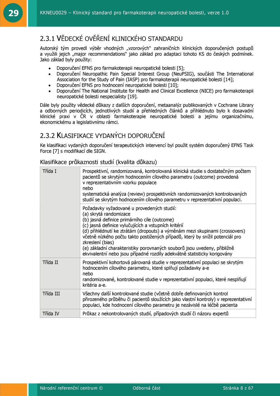 Jako základ byly použity: Doporučení EFNS pro farmakoterapii neuropatické bolesti [5]; Doporučení Neuropathic Pain Special Interest Group (NeuPSIG), součásti The International Association for the