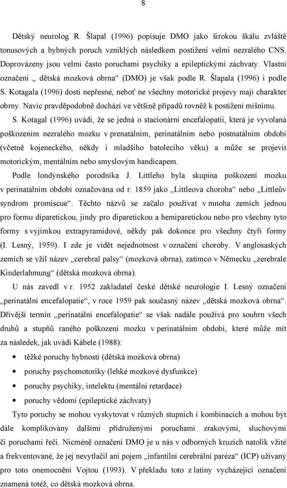 Kotagala (1996) dosti nepřesné, neboť ne všechny motorické projevy mají charakter obrny. Navíc pravděpodobně dochází ve většině případů rovněž k postižení míšnímu. S.