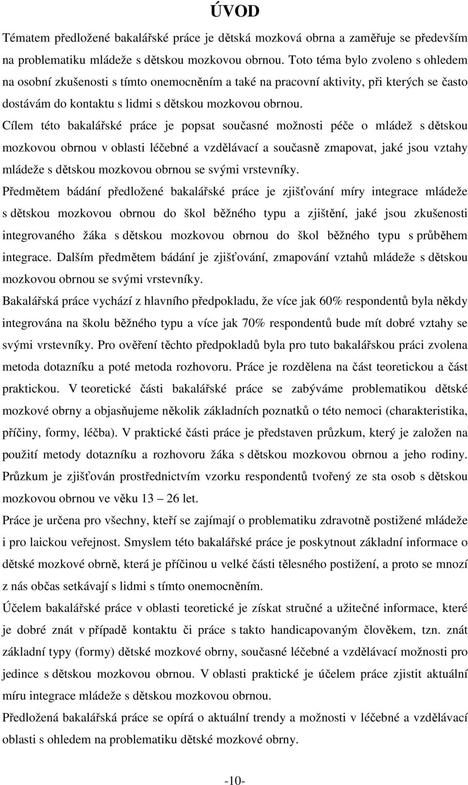 Cílem této bakalářské práce je popsat současné možnosti péče o mládež s dětskou mozkovou obrnou v oblasti léčebné a vzdělávací a současně zmapovat, jaké jsou vztahy mládeže s dětskou mozkovou obrnou