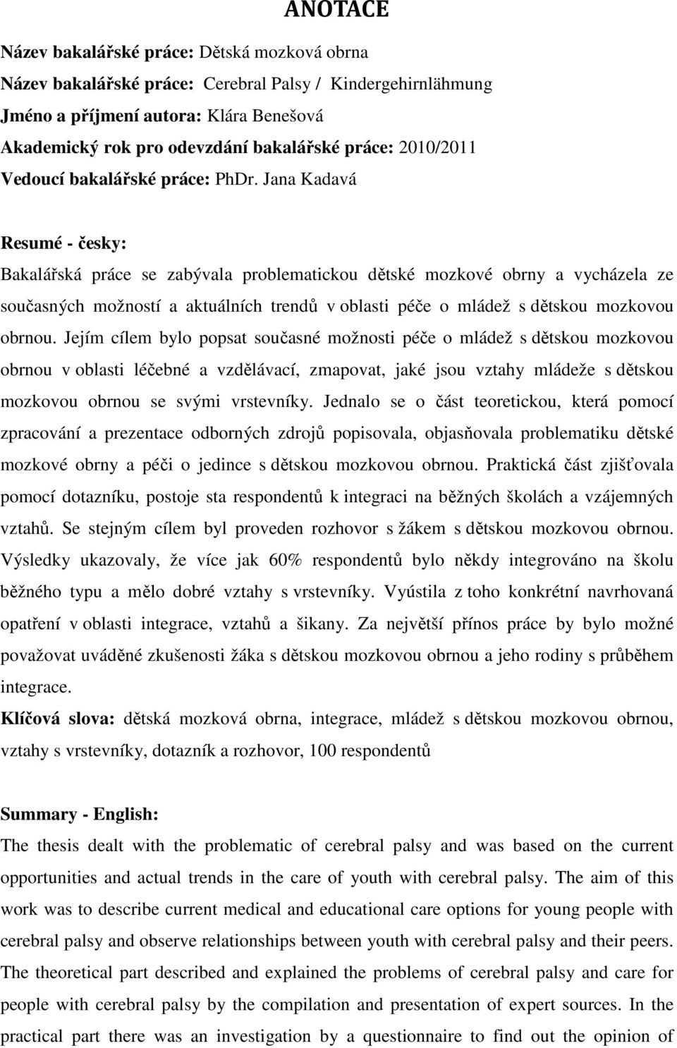 Jana Kadavá Resumé - česky: Bakalářská práce se zabývala problematickou dětské mozkové obrny a vycházela ze současných možností a aktuálních trendů v oblasti péče o mládež s dětskou mozkovou obrnou.