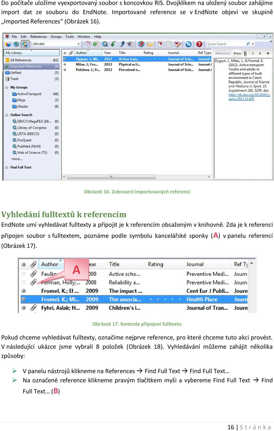 Zobrazení importovaných referencí Vyhledání fulltextů k referencím EndNote umí vyhledávat fulltexty a připojit je k referencím obsaženým v knihovně.