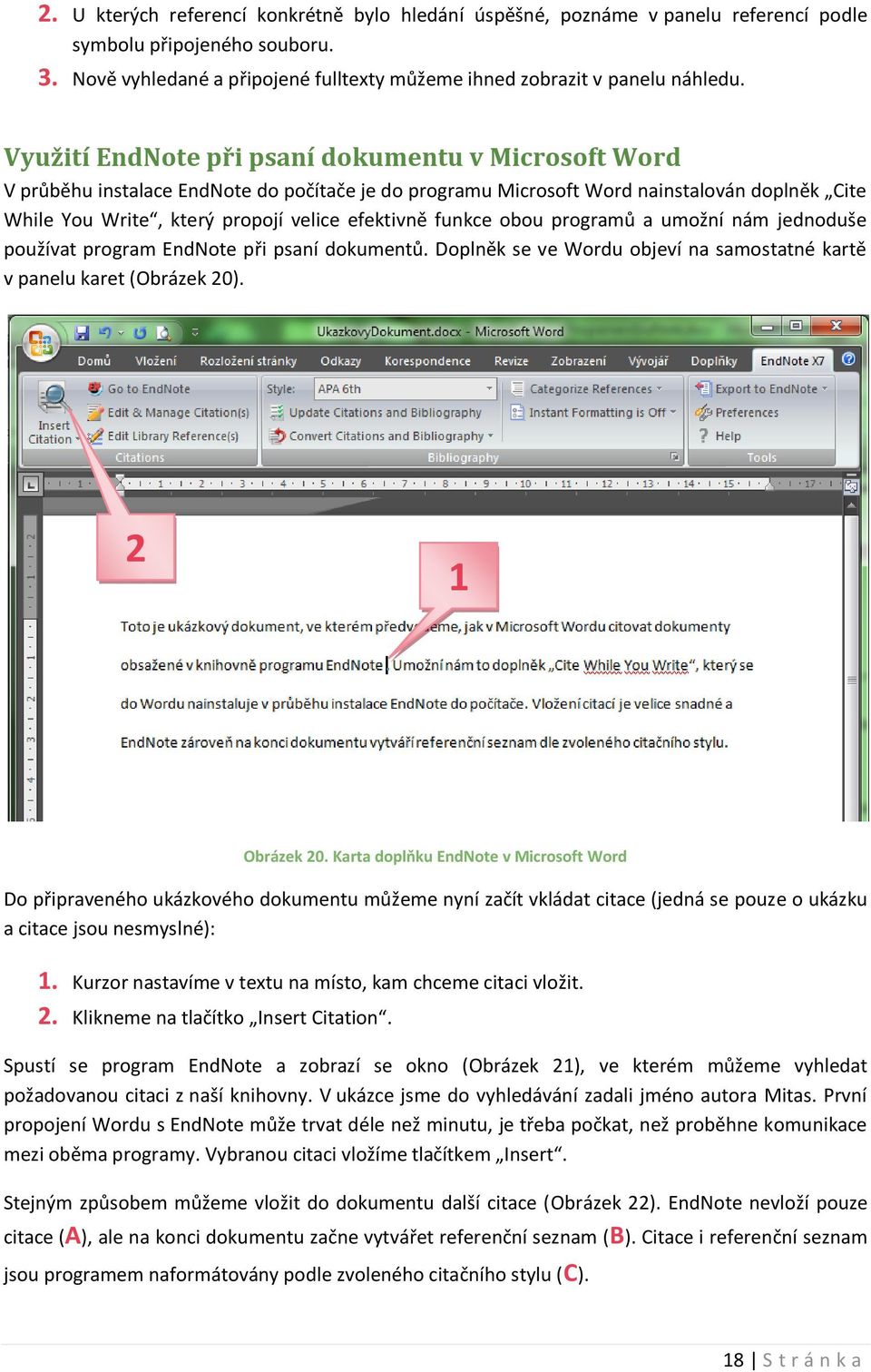 funkce obou programů a umožní nám jednoduše používat program EndNote při psaní dokumentů. Doplněk se ve Wordu objeví na samostatné kartě v panelu karet (Obrázek 20). 2 1 Obrázek 20.