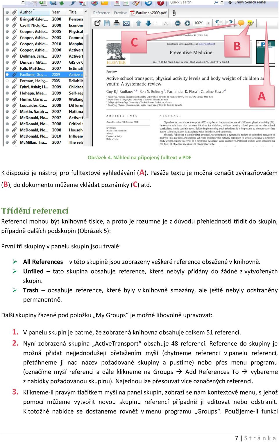 Třídění referencí Referencí mohou být knihovně tisíce, a proto je rozumné je z důvodu přehlednosti třídit do skupin, případně dalších podskupin (Obrázek 5): První tři skupiny v panelu skupin jsou