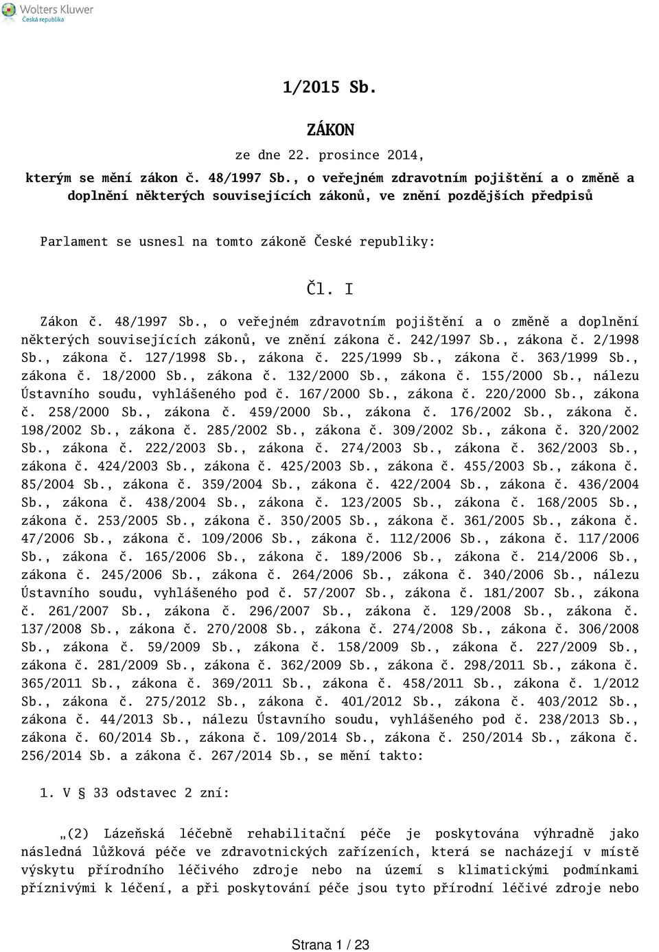 , o veřejném zdravotním pojitění a o změně a doplnění některých souvisejících zákonů, ve znění zákona č. 242/1997 Sb., zákona č. 2/1998 Sb., zákona č. 127/1998 Sb., zákona č. 225/1999 Sb., zákona č. 363/1999 Sb.