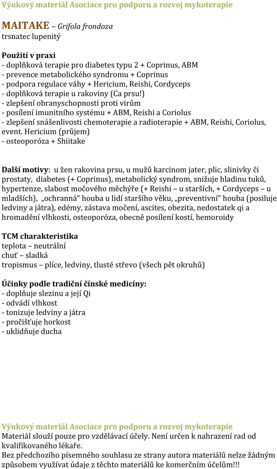 ) - zlepšení obranyschopnosti proti virům - posílení imunitního systému + ABM, Reishi a Coriolus - zlepšení snášenlivosti chemoterapie a radioterapie + ABM, Reishi, Coriolus, event.