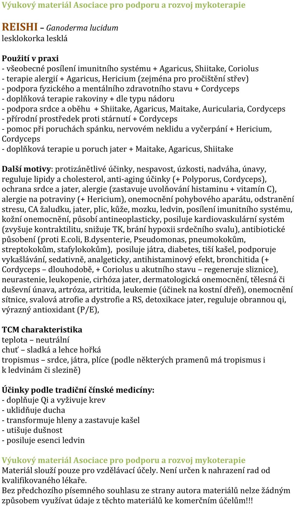 proti stárnutí + Cordyceps - pomoc při poruchách spánku, nervovém neklidu a vyčerpání + Hericium, Cordyceps - doplňková terapie u poruch jater + Maitake, Agaricus, Shiitake Další motivy: