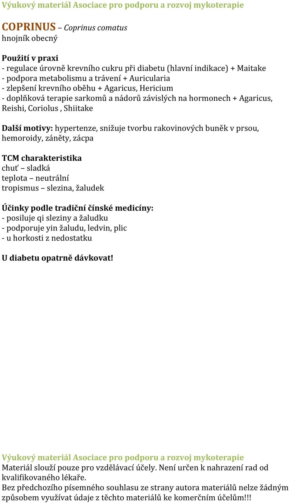 Reishi, Coriolus, Shiitake Další motivy: hypertenze, snižuje tvorbu rakovinových buněk v prsou, hemoroidy, záněty, zácpa teplota neutrální