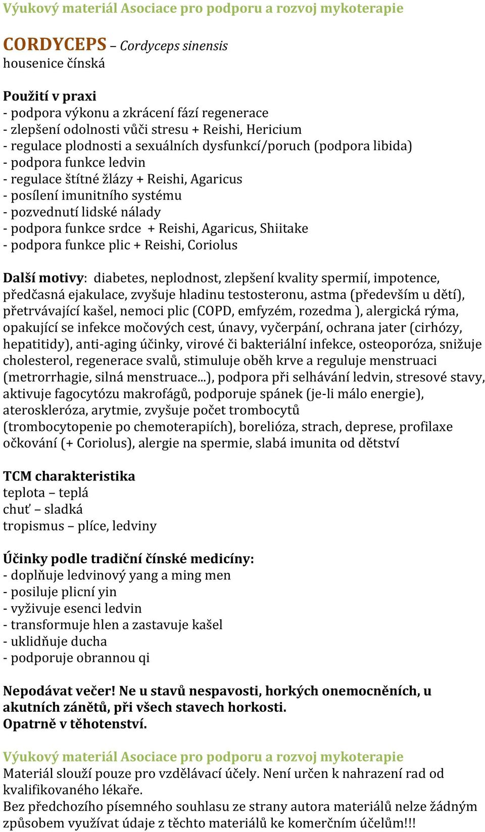 podpora funkce plic + Reishi, Coriolus Další motivy: diabetes, neplodnost, zlepšení kvality spermií, impotence, předčasná ejakulace, zvyšuje hladinu testosteronu, astma (především u dětí),