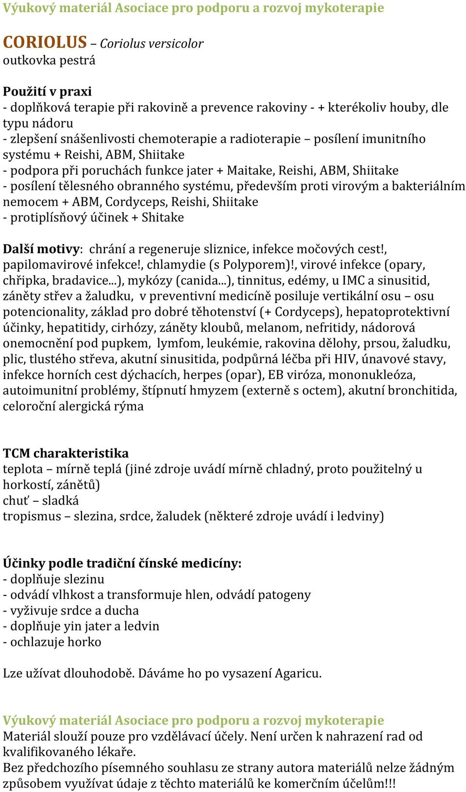 + ABM, Cordyceps, Reishi, Shiitake - protiplísňový účinek + Shitake Další motivy: chrání a regeneruje sliznice, infekce močových cest!, papilomavirové infekce!, chlamydie (s Polyporem)!