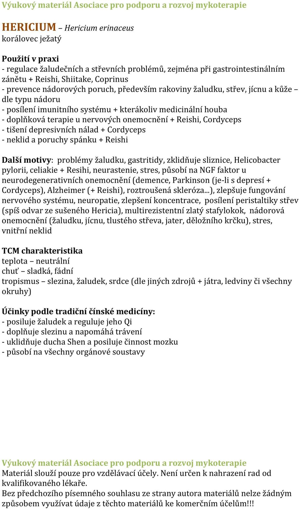 nálad + Cordyceps - neklid a poruchy spánku + Reishi Další motivy: problémy žaludku, gastritidy, zklidňuje sliznice, Helicobacter pylorii, celiakie + Resihi, neurastenie, stres, působí na NGF faktor