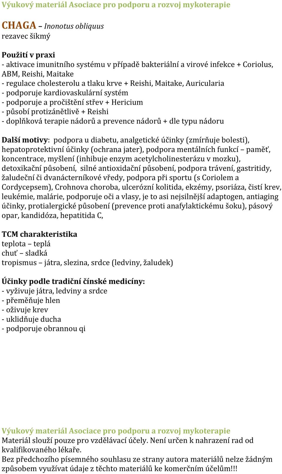 podpora u diabetu, analgetické účinky (zmírňuje bolesti), hepatoprotektivní účinky (ochrana jater), podpora mentálních funkcí paměť, koncentrace, myšlení (inhibuje enzym acetylcholinesterázu v