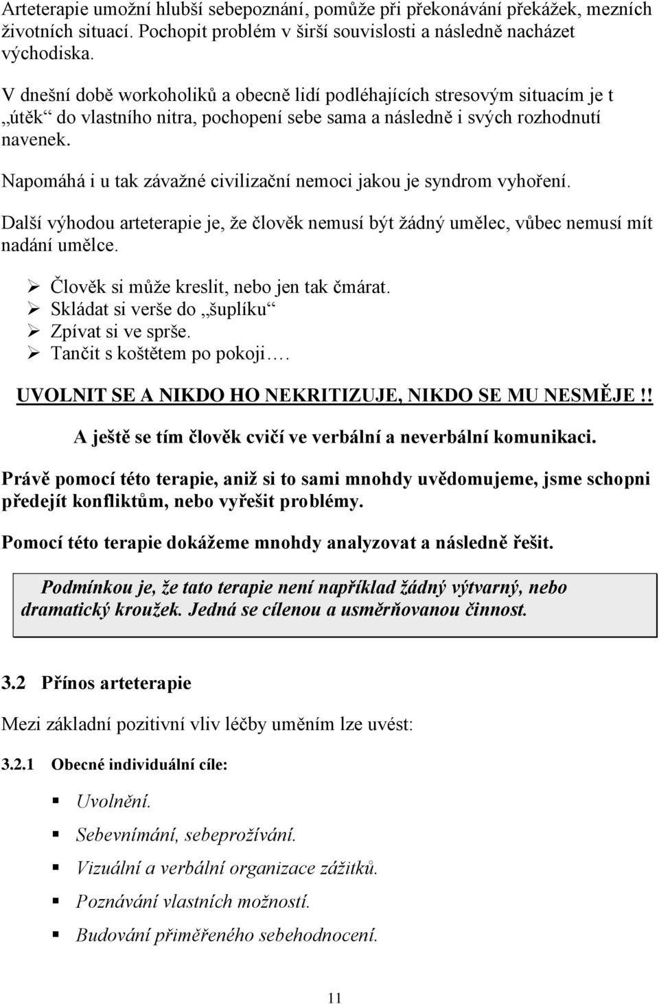 Napomáhá i u tak závažné civilizační nemoci jakou je syndrom vyhoření. Další výhodou arteterapie je, že člověk nemusí být žádný umělec, vůbec nemusí mít nadání umělce.