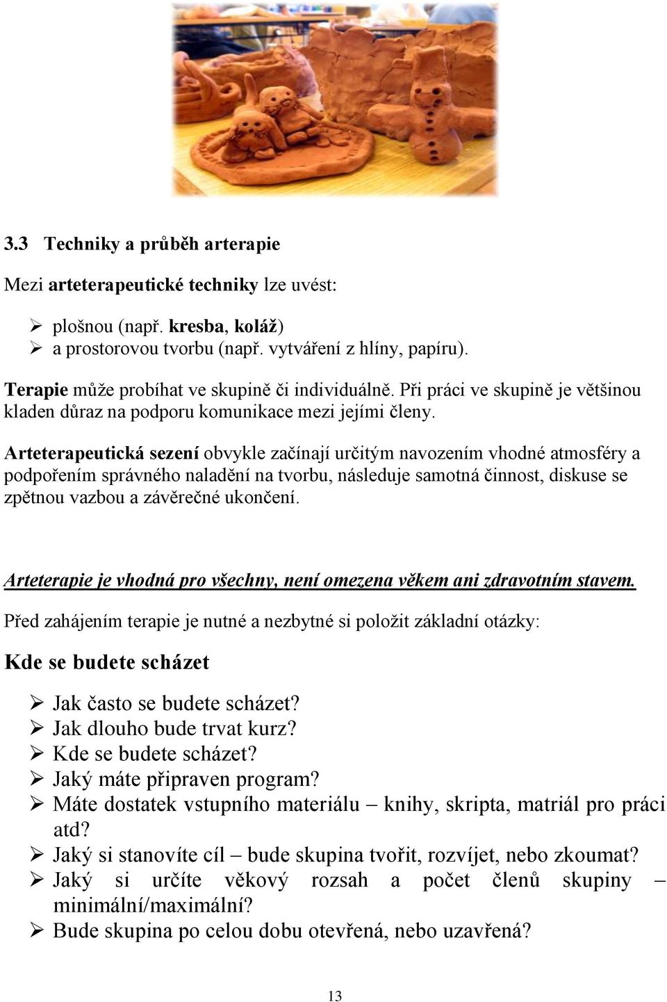 Arteterapeutická sezení obvykle začínají určitým navozením vhodné atmosféry a podpořením správného naladění na tvorbu, následuje samotná činnost, diskuse se zpětnou vazbou a závěrečné ukončení.