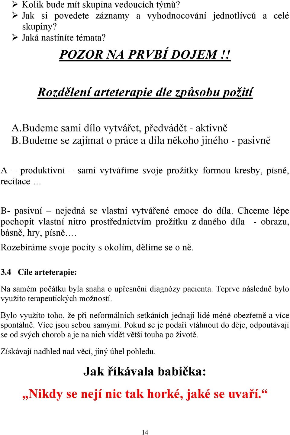 Budeme se zajímat o práce a díla někoho jiného - pasivně A produktivní sami vytváříme svoje prožitky formou kresby, písně, recitace B- pasivní nejedná se vlastní vytvářené emoce do díla.