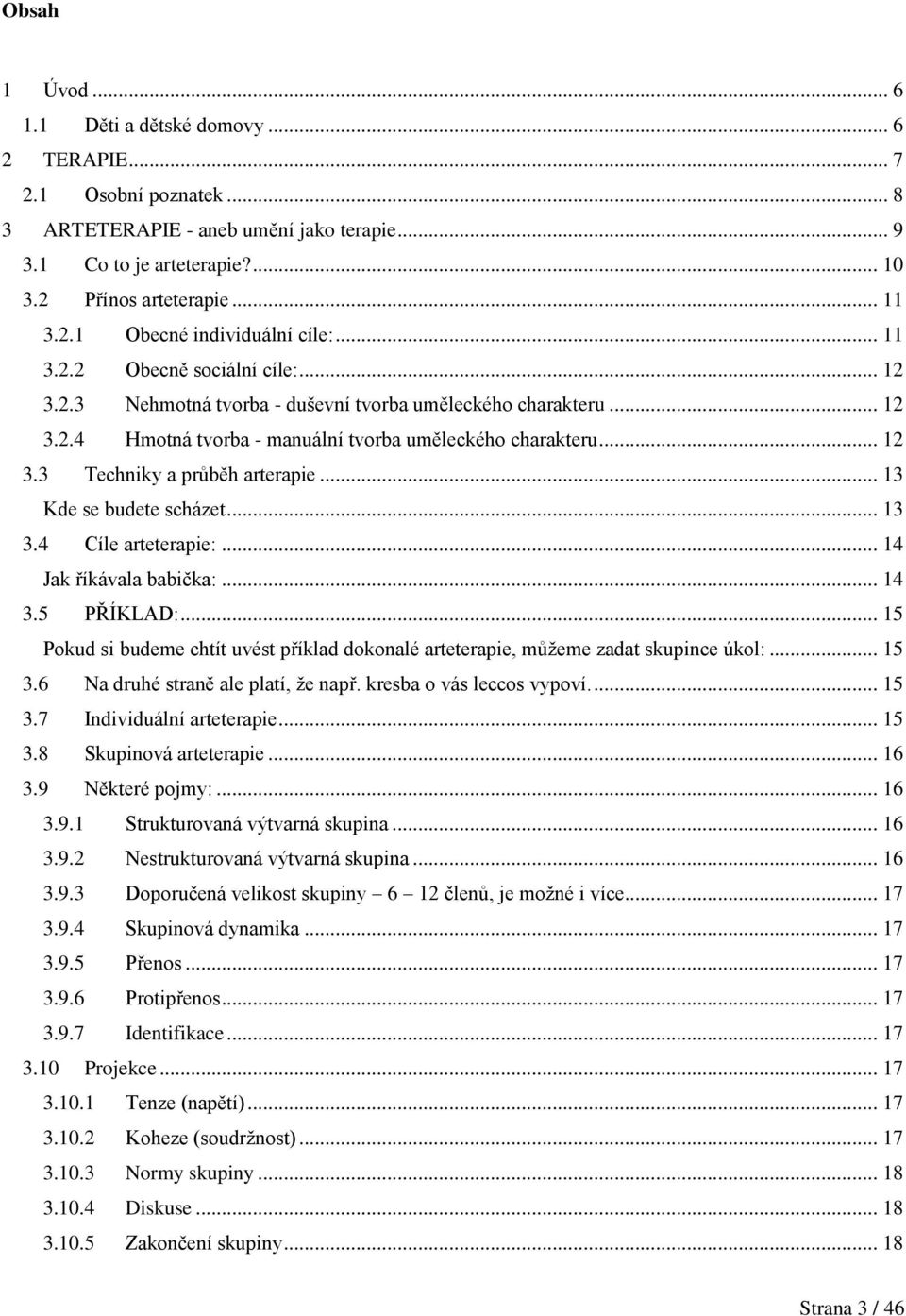 .. 13 Kde se budete scházet... 13 3.4 Cíle arteterapie:... 14 Jak říkávala babička:... 14 3.5 PŘÍKLAD:... 15 Pokud si budeme chtít uvést příklad dokonalé arteterapie, můžeme zadat skupince úkol:.