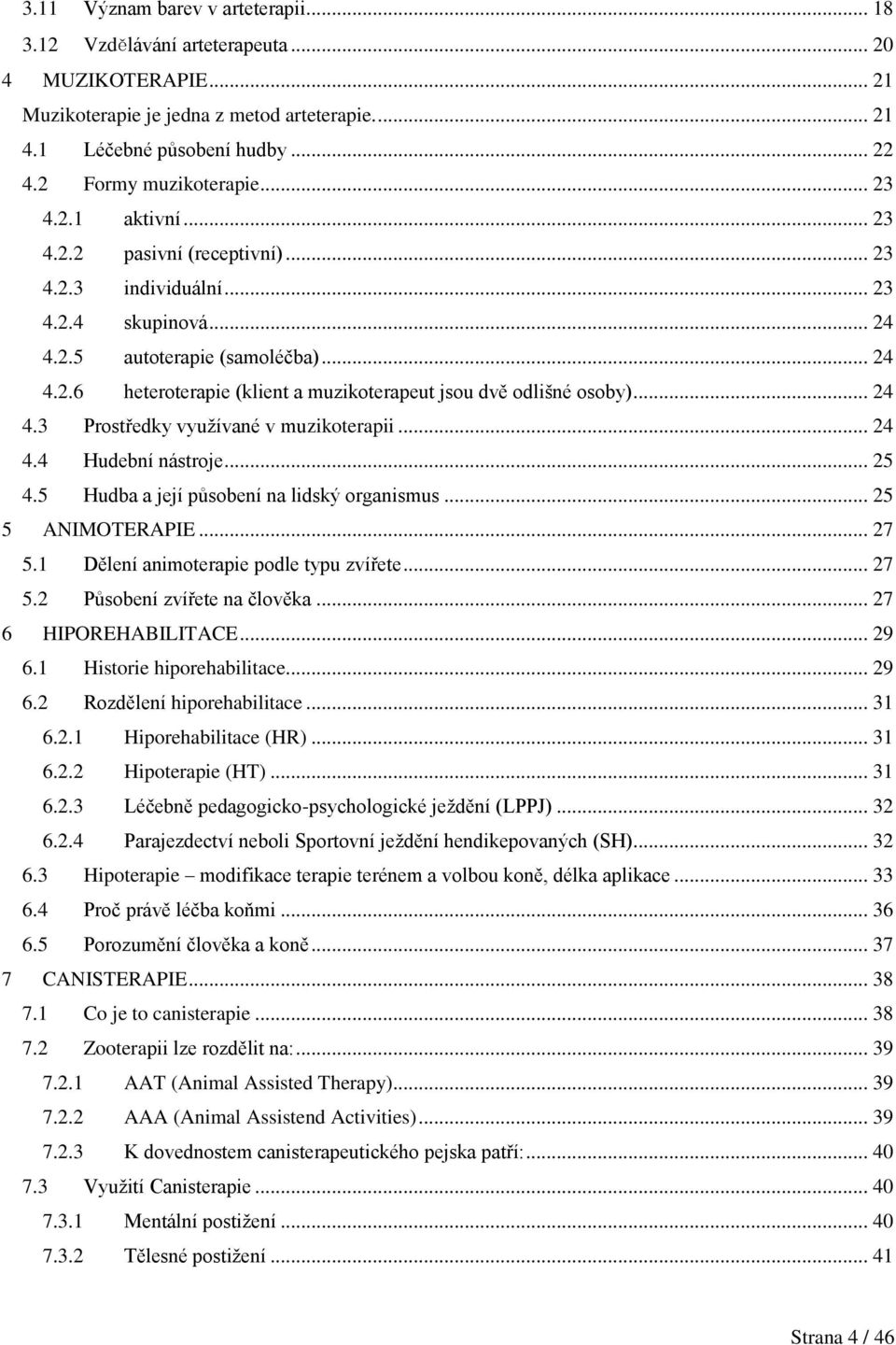 .. 24 4.3 Prostředky využívané v muzikoterapii... 24 4.4 Hudební nástroje... 25 4.5 Hudba a její působení na lidský organismus... 25 5 ANIMOTERAPIE... 27 5.1 Dělení animoterapie podle typu zvířete.