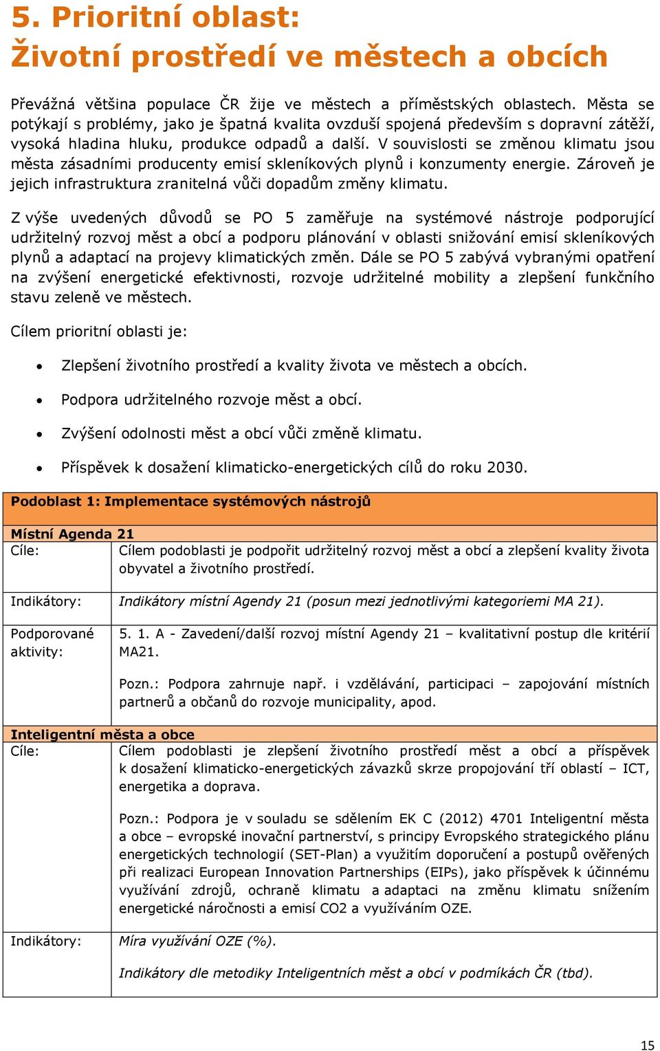 V souvislosti se změnou klimatu jsou města zásadními producenty emisí skleníkových plynů i konzumenty energie. Zároveň je jejich infrastruktura zranitelná vůči dopadům změny klimatu.